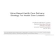 Value Based Health Care Delivery: Strategy For Health Care ... Based Health Care Delivery: Strategy For Health Care Leaders ... Creating a Value-Based Health Care Delivery Organization