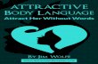 Attractive Body Language - ... 3 Attractive Body Language Attract Her Without Words I f I had to rate the factors of your initial attractiveness to a woman based on importance, it