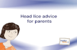 Head lice advice for parents. Head lice basics Head lice are small, wingless parasites that live on the human head, especially near the ears and neck.