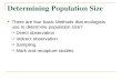 Determining Population Size There are four basic Methods that ecologists use to determine population size?  Direct observation  Indirect observation.