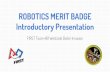 Introductory Presentation ROBOTICS MERIT BADGE ROBOTICS MERIT BADGE Introductory Presentation FIRST