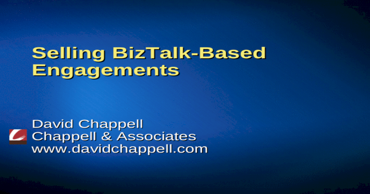 Selling BizTalk-Based Engagements David Chappell Chappell ...