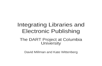 Integrating Libraries and Electronic Publishing The DART Project at Columbia University David Millman and Kate Wittenberg