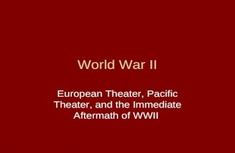 World War II European Theater, Pacific Theater, and the Immediate Aftermath of WWII