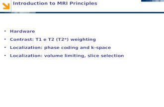 Introduction to MRI Principles Hardware Contrast: T1 e T2 (T2*) weighting Localization: phase coding and k-space Localization: volume limiting, slice selection