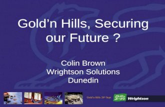 Goldn Hills 28 th Sept Goldn Hills, Securing our Future ? Colin Brown Wrightson Solutions Dunedin