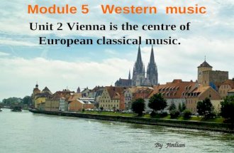 Module 5 Western music Unit 2 Vienna is the centre of European classical music. By Jinlian