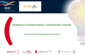 ARABIAN HOTEL INVESTMENT CONFERENCE - 2013 5 TH &amp; 6 TH MAY 2013 1 MOMBASA INTERNATIONAL CONVENTION CENTRE Kenya Tourist Development Corporation